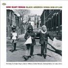 <BR>How Many Roads: Black AmericaSings Bob Dylan.